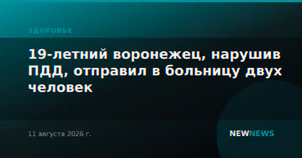 19-летний воронежец, нарушив ПДД, отправил в больницу двух человек
