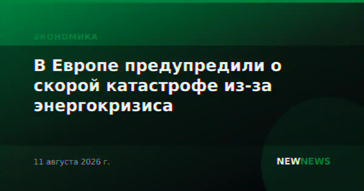 В Европе предупредили о скорой катастрофе из-за энергокризиса