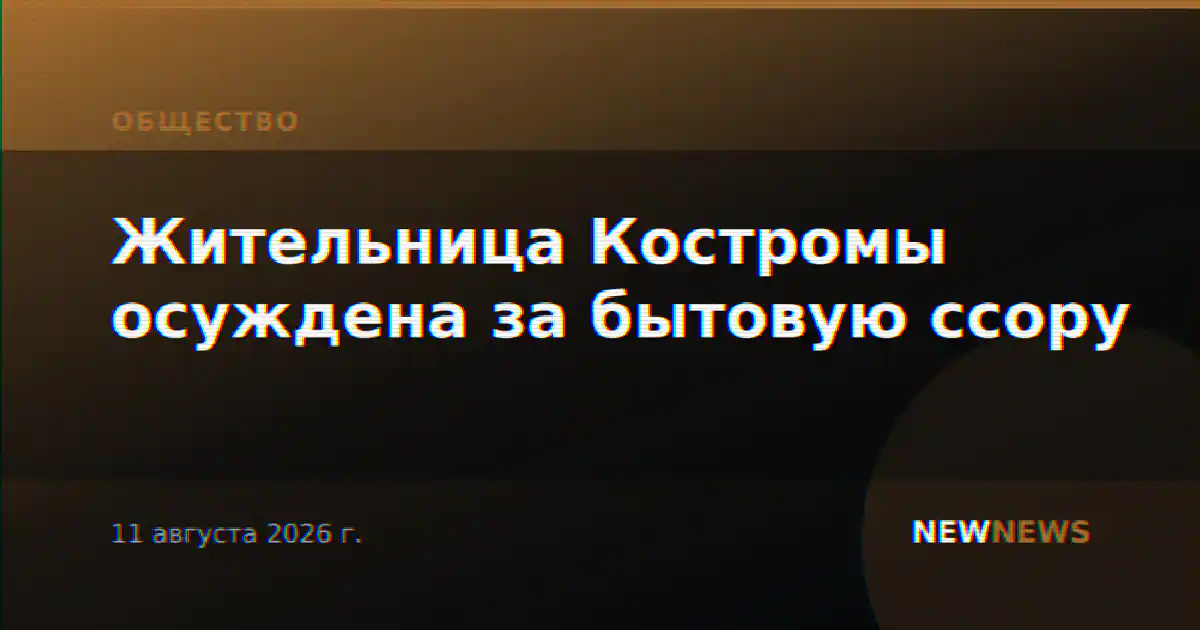 Жительница Костромы осуждена за бытовую ссору