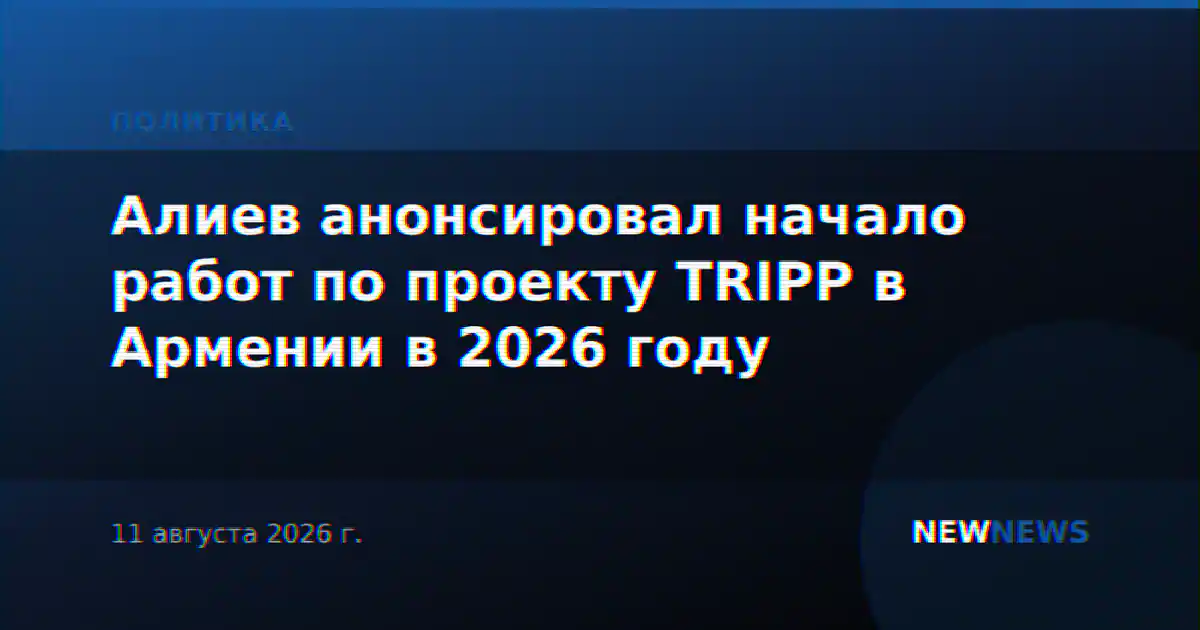 Алиев анонсировал начало работ по проекту TRIPP в Армении в 2026 году
