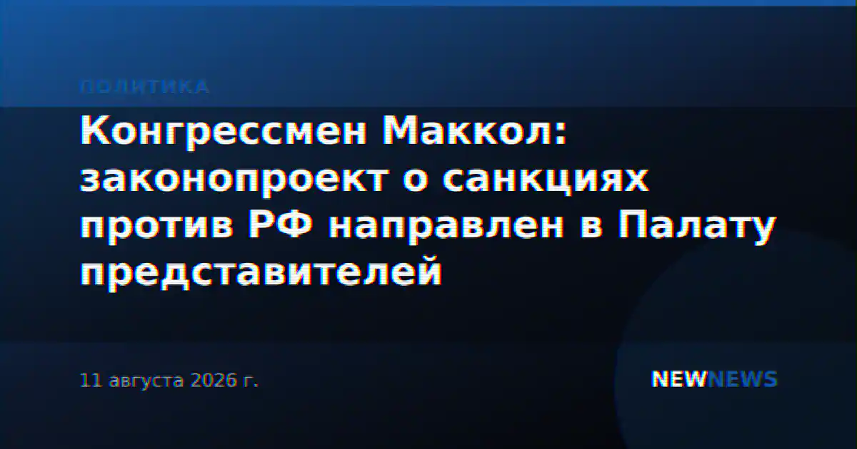 Конгрессмен Маккол: законопроект о санкциях против РФ направлен в Палату представителей