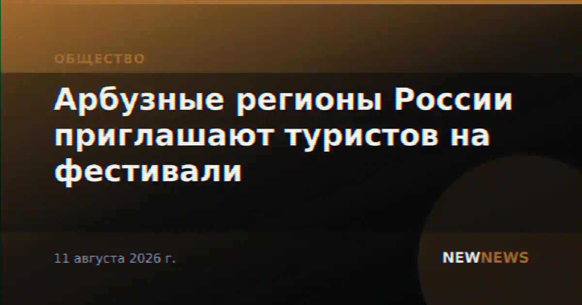 Арбузные регионы России приглашают туристов на фестивали