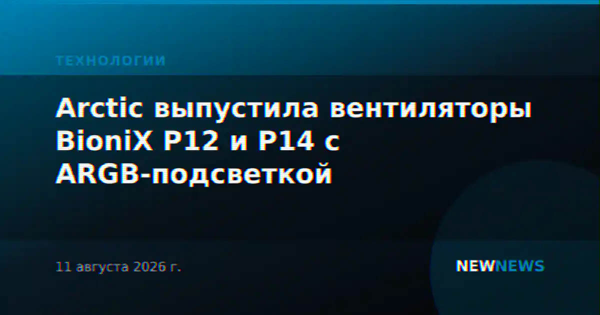 Arctic выпустила вентиляторы BioniX P12 и P14 с ARGB-подсветкой