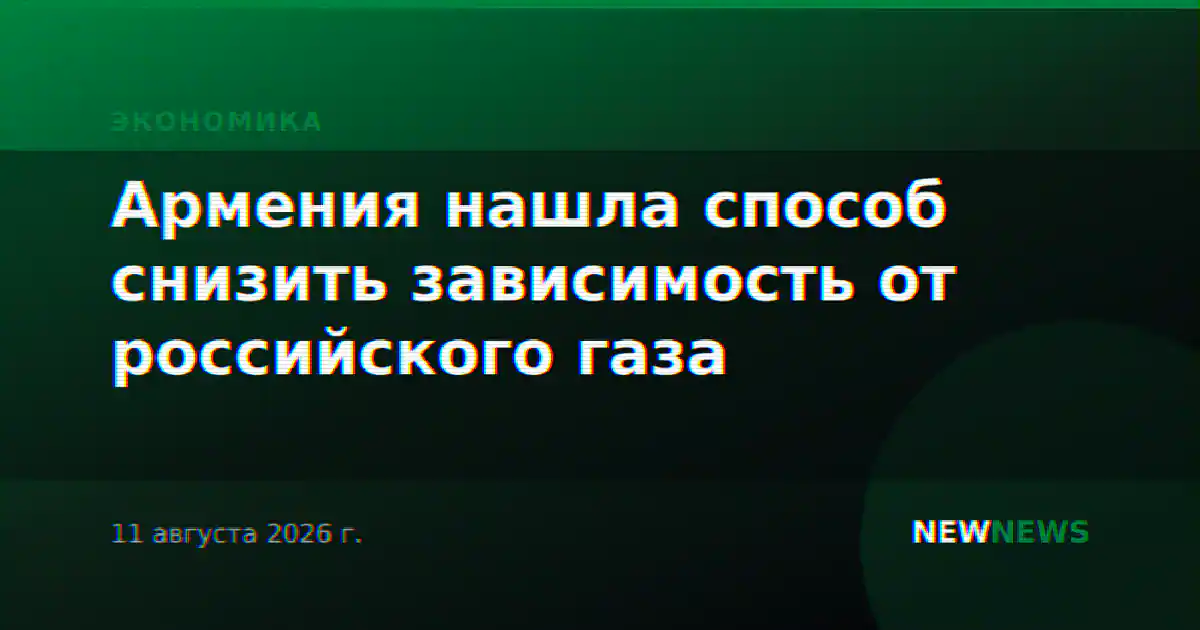 Армения нашла способ снизить зависимость от российского газа
