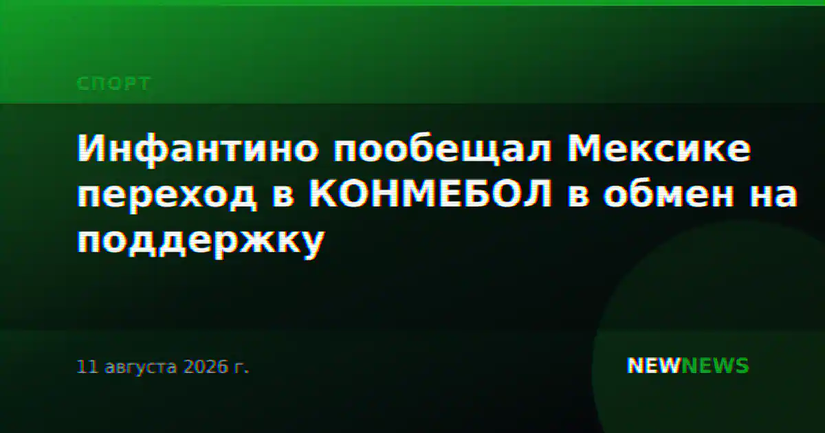 Инфантино пообещал Мексике переход в КОНМЕБОЛ в обмен на поддержку