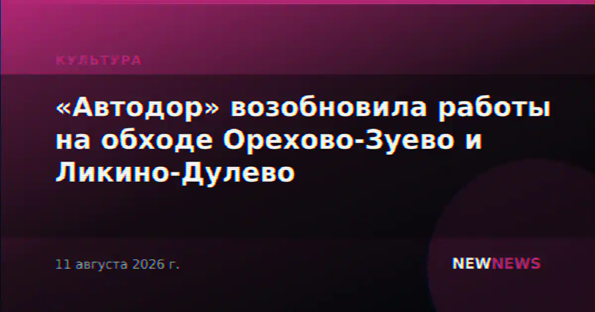 «Автодор» возобновила работы на обходе Орехово-Зуево и Ликино-Дулево