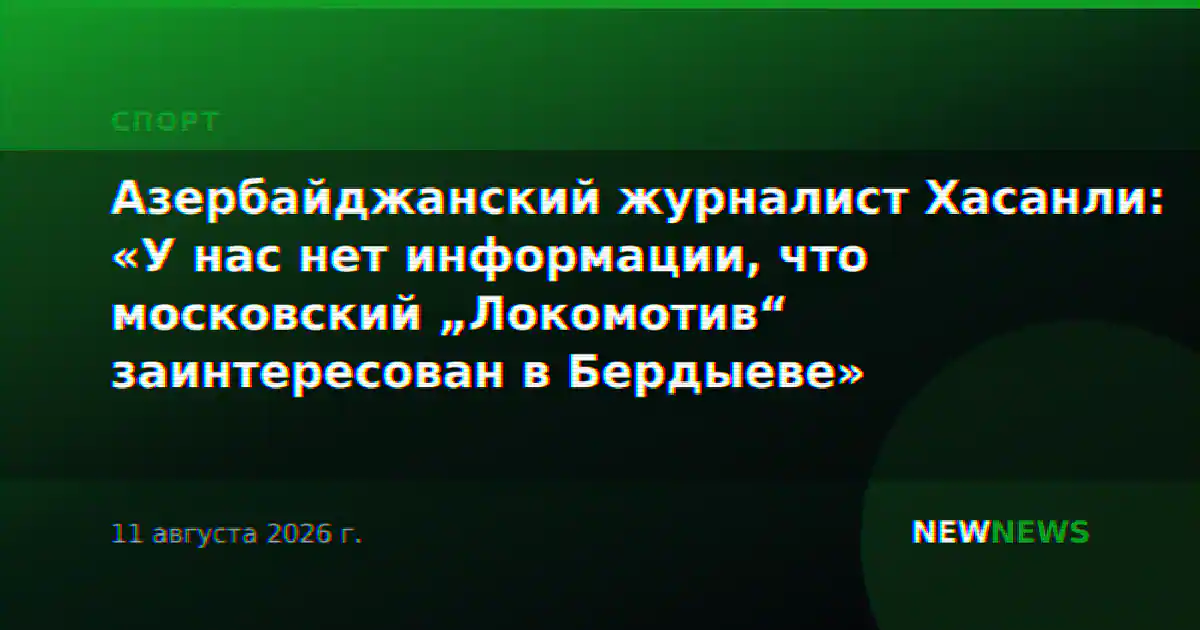 Азербайджанский журналист Хасанли: «У нас нет информации, что московский „Локомотив“ заинтересован в Бердыеве»