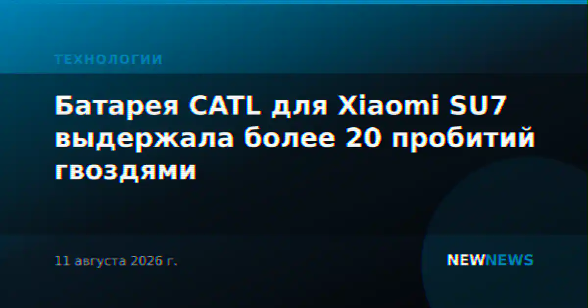 Батарея CATL для Xiaomi SU7 выдержала более 20 пробитий гвоздями