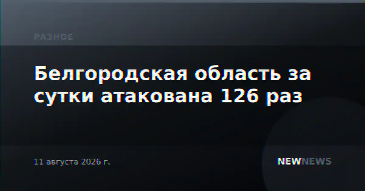 Белгородская область за сутки атакована 126 раз