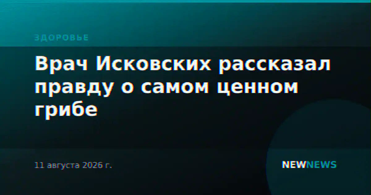 Врач Исковских рассказал правду о самом ценном грибе