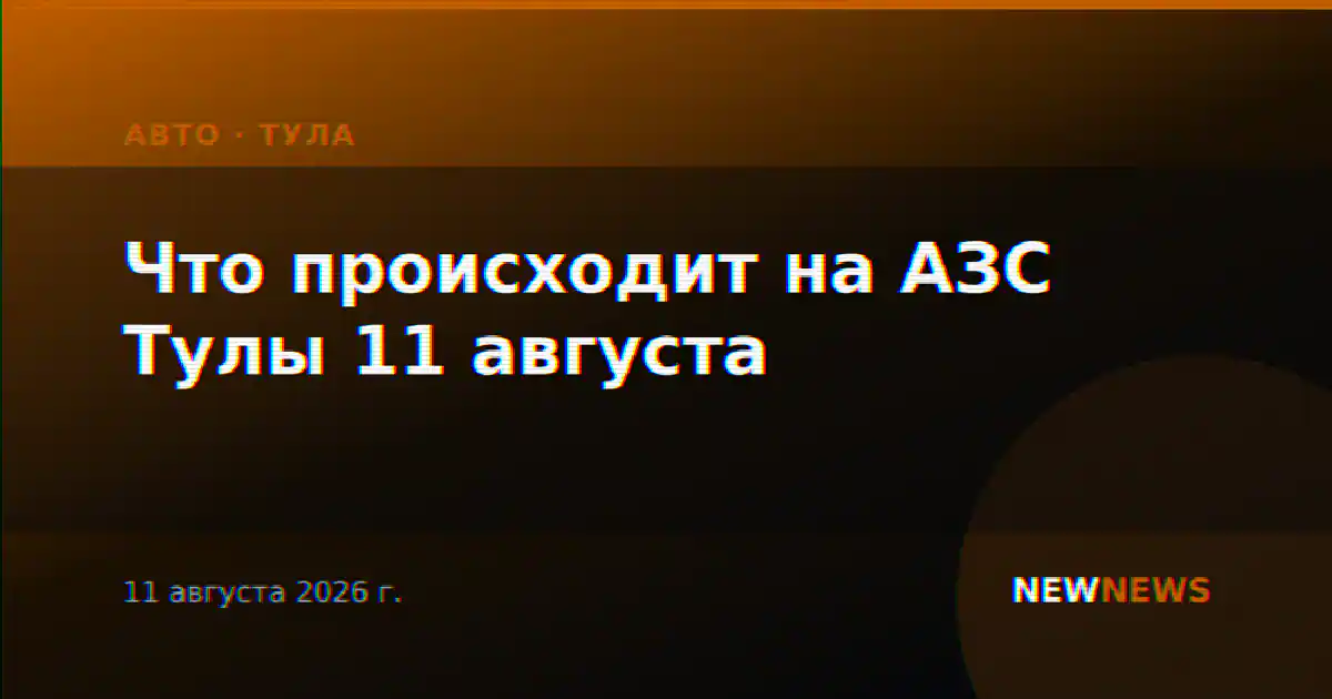 Что происходит на АЗС Тулы 11 августа