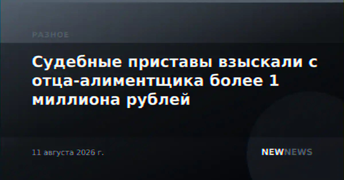 Судебные приставы взыскали с отца-алиментщика более 1 миллиона рублей
