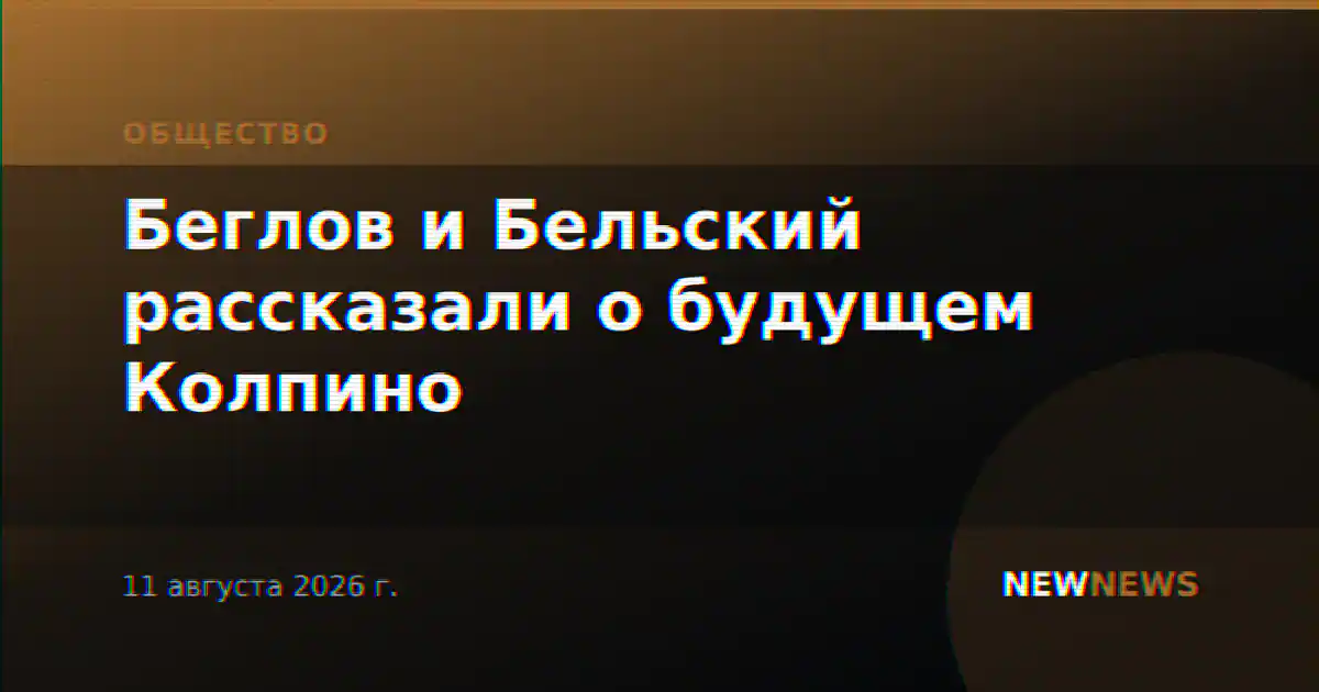 Беглов и Бельский рассказали о будущем Колпино