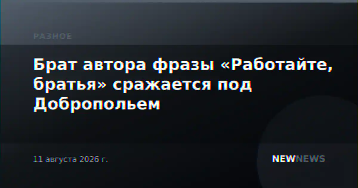 Брат автора фразы «Работайте, братья» сражается под Добропольем