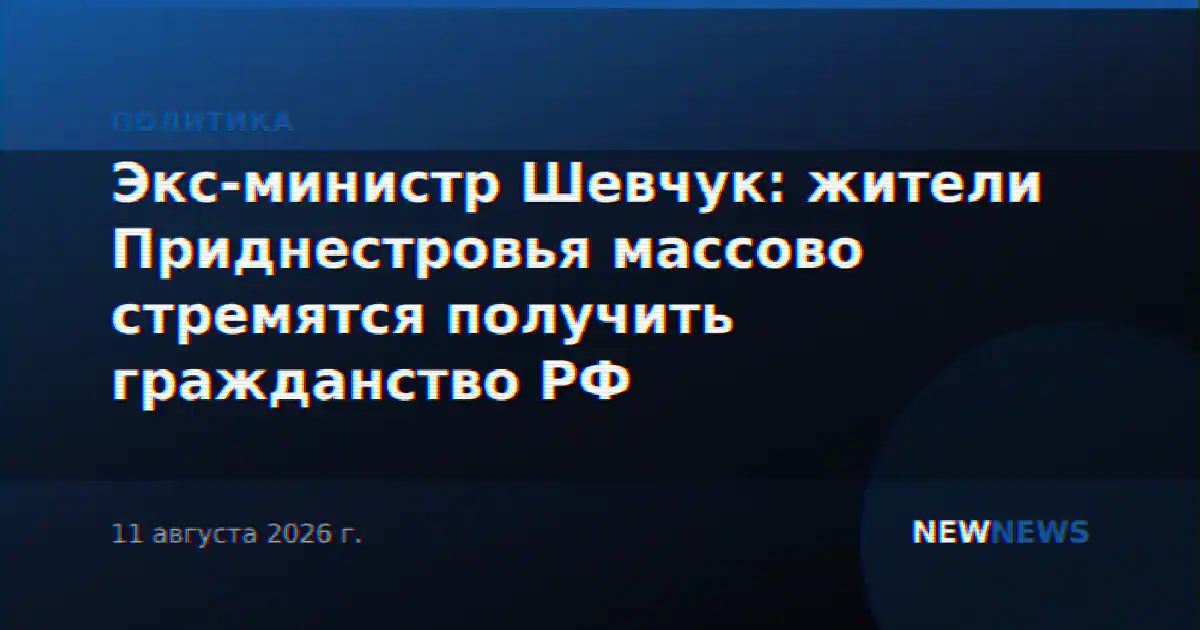 Экс-министр Шевчук: жители Приднестровья массово стремятся получить гражданство РФ