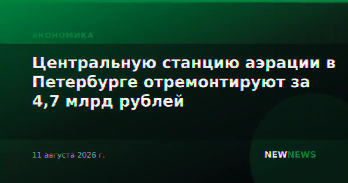 Центральную станцию аэрации в Петербурге отремонтируют за 4,7 млрд рублей