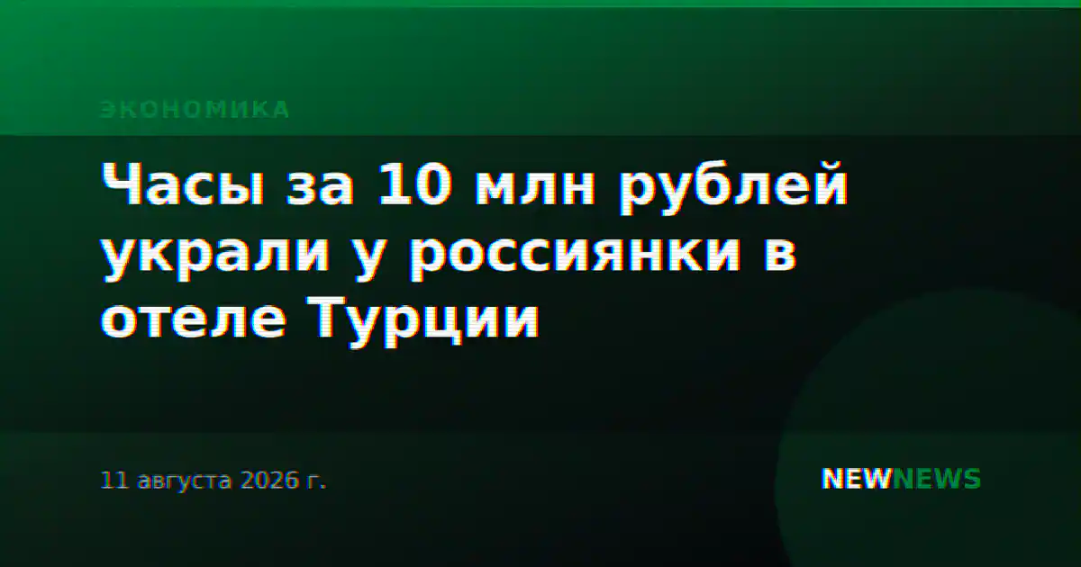 Часы за 10 млн рублей украли у россиянки в отеле Турции