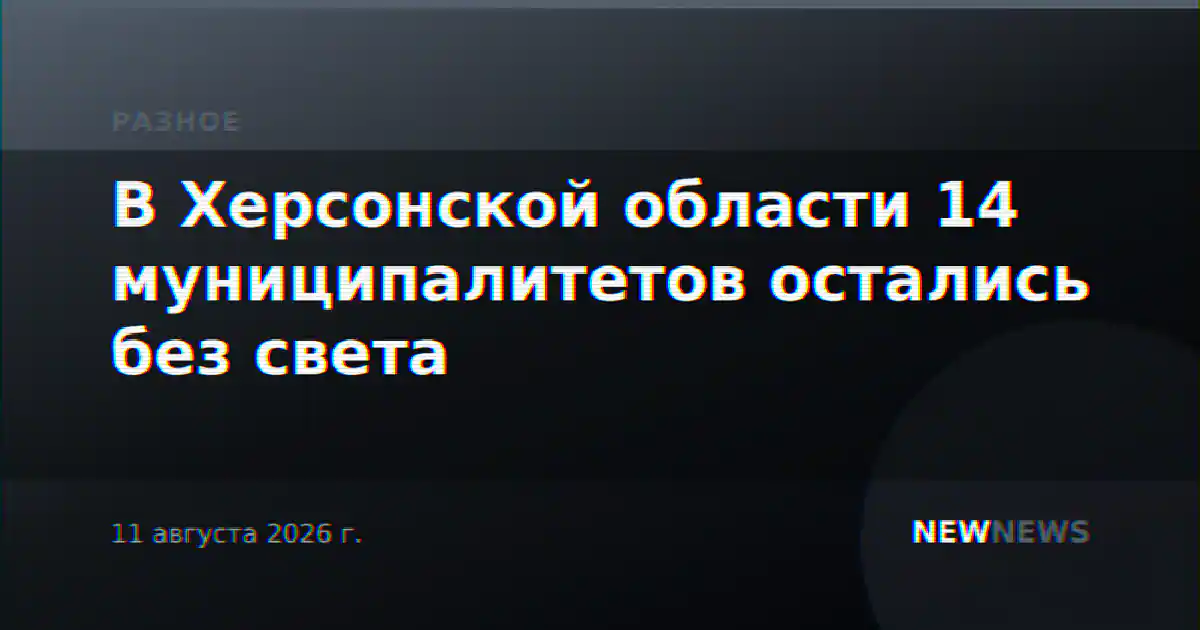 В Херсонской области 14 муниципалитетов остались без света