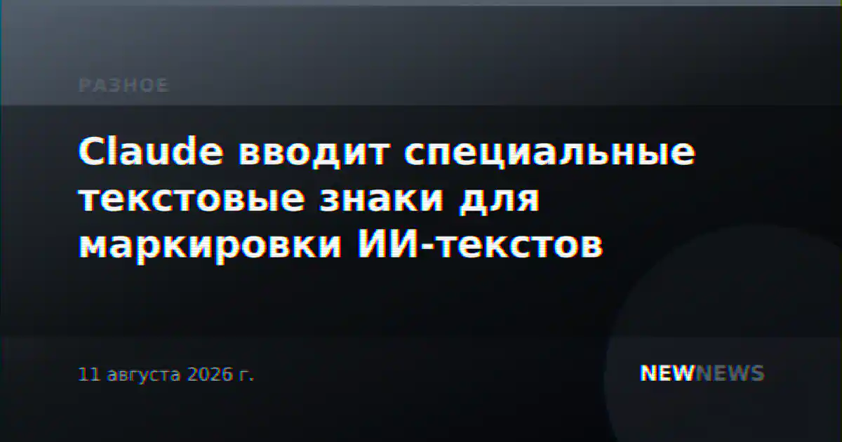Claude вводит специальные текстовые знаки для маркировки ИИ-текстов