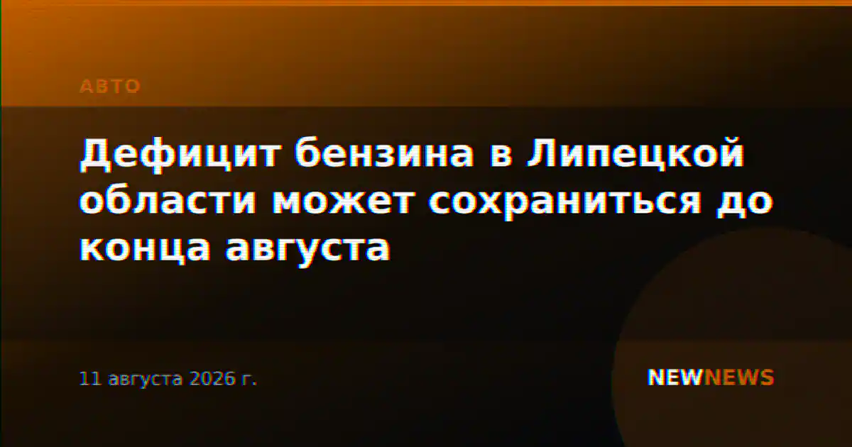 Дефицит бензина в Липецкой области может сохраниться до конца августа