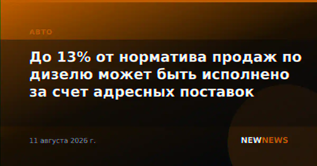 До 13% от норматива продаж по дизелю может быть исполнено за счет адресных поставок