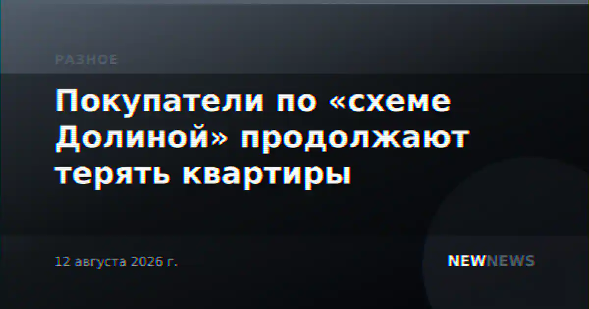 Покупатели по «схеме Долиной» продолжают терять квартиры