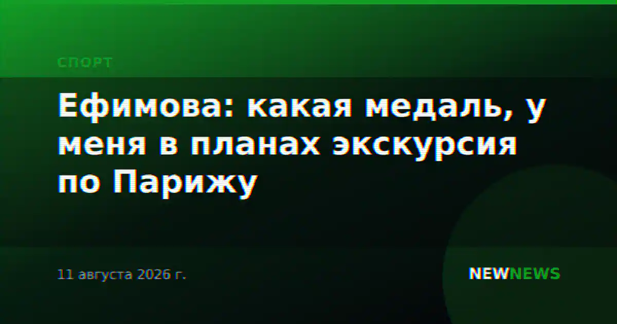 Ефимова: какая медаль, у меня в планах экскурсия по Парижу
