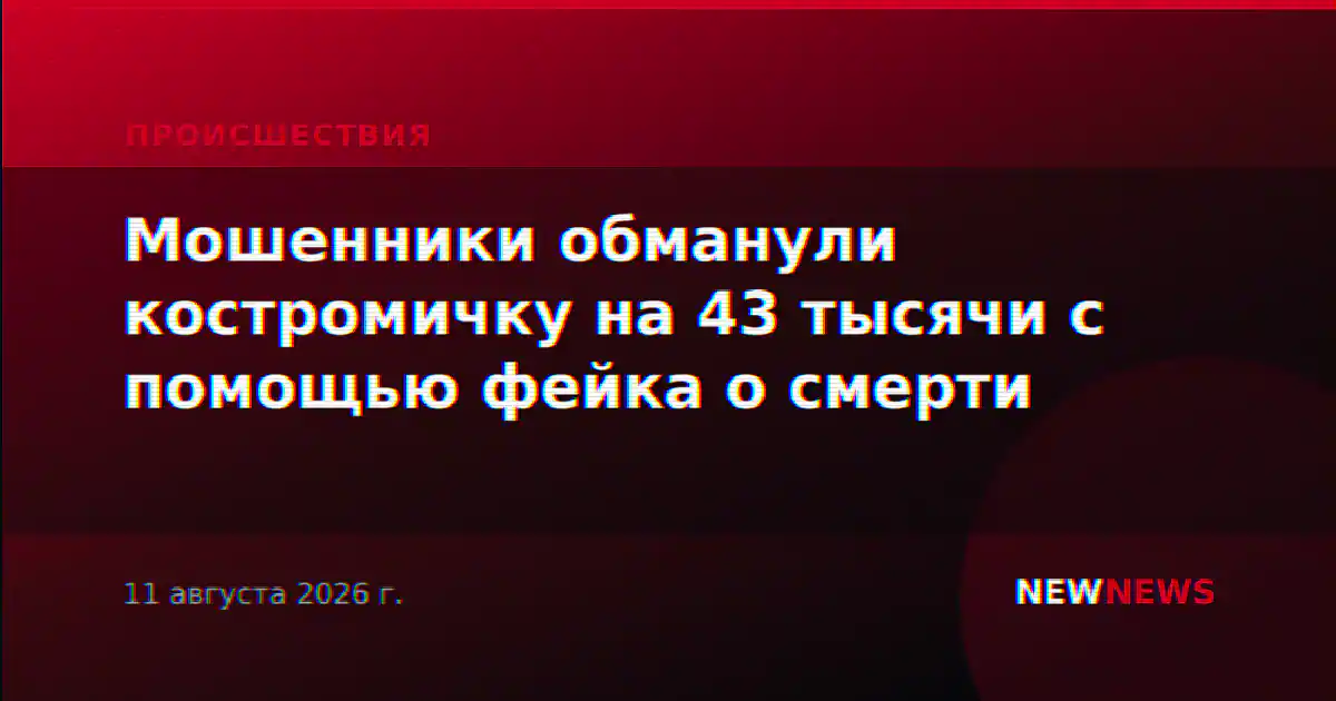Мошенники обманули костромичку на 43 тысячи с помощью фейка о смерти
