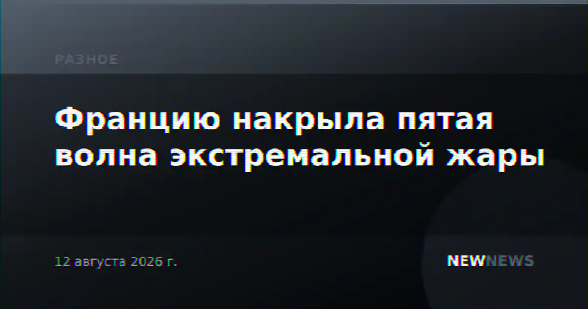 Францию накрыла пятая волна экстремальной жары