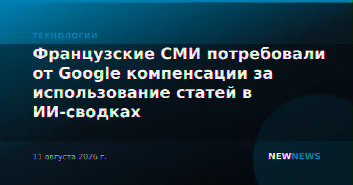 Французские СМИ потребовали от Google компенсации за использование статей в ИИ-сводках