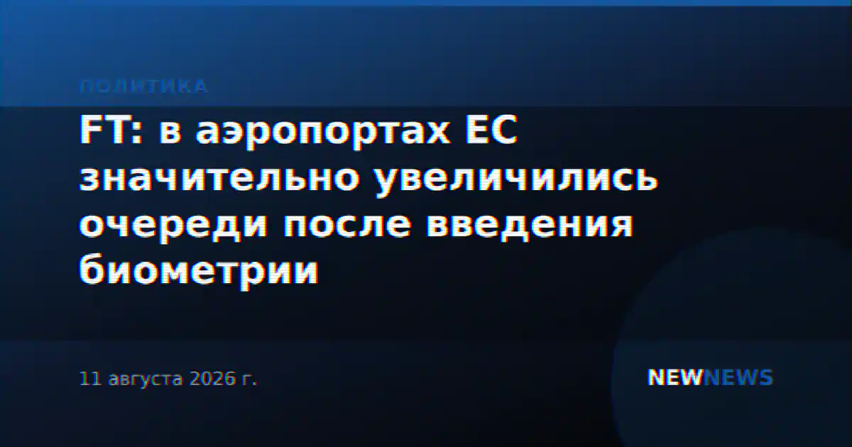 FT: в аэропортах ЕС значительно увеличились очереди после введения биометрии