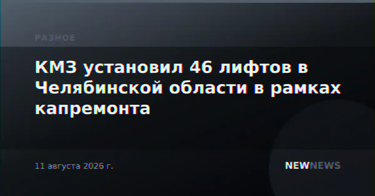 КМЗ установил 46 лифтов в Челябинской области в рамках капремонта
