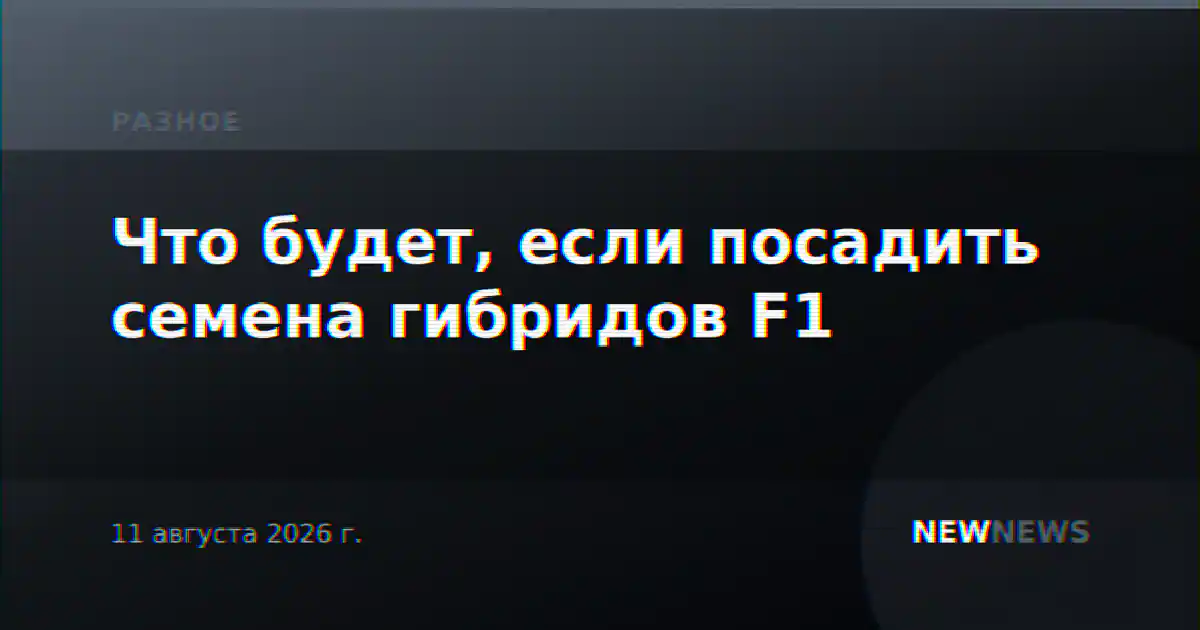 Что будет, если посадить семена гибридов F1
