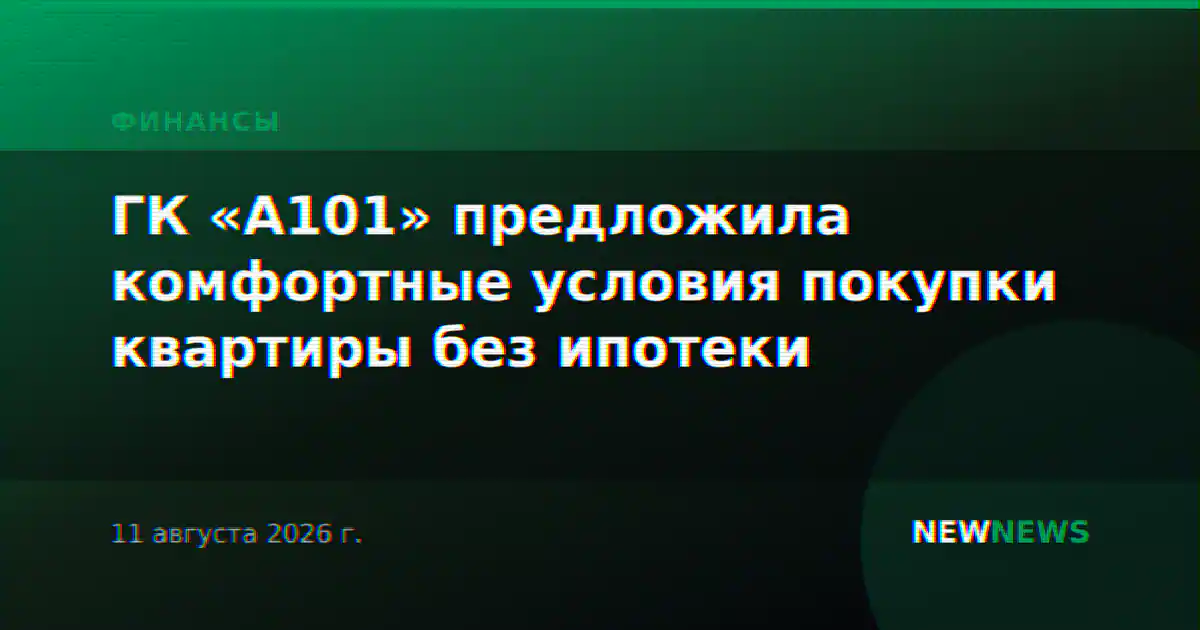 ГК «А101» предложила комфортные условия покупки квартиры без ипотеки