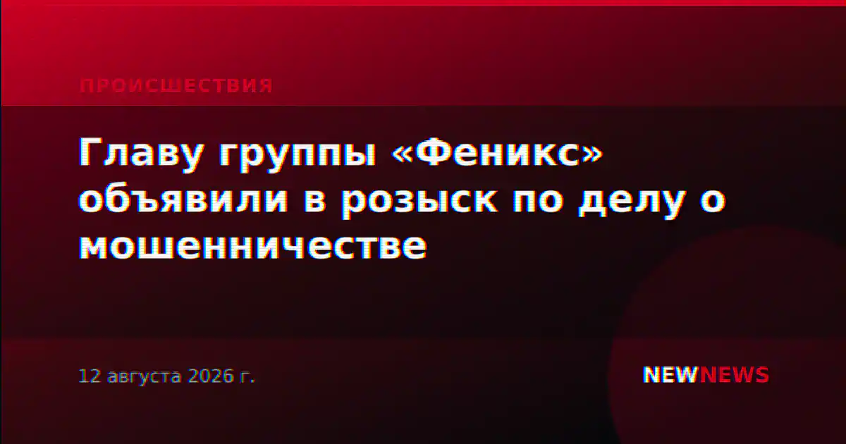 Главу группы «Феникс» объявили в розыск по делу о мошенничестве