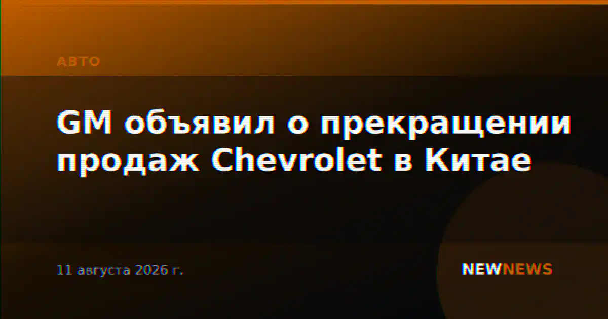 GM объявил о прекращении продаж Chevrolet в Китае