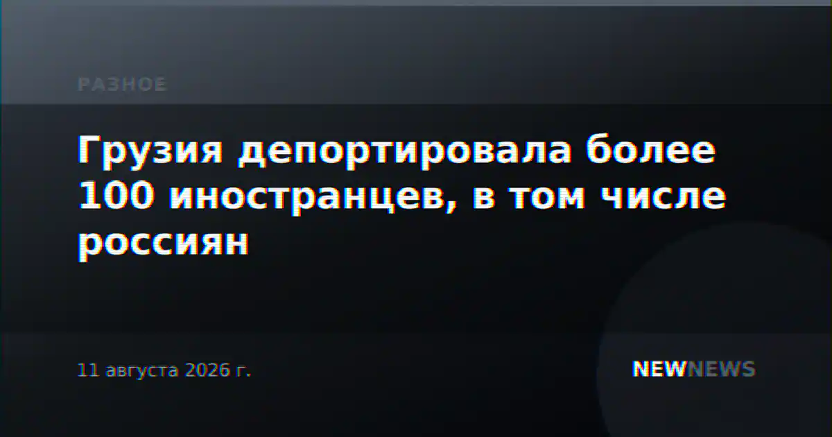 Грузия депортировала более 100 иностранцев, в том числе россиян