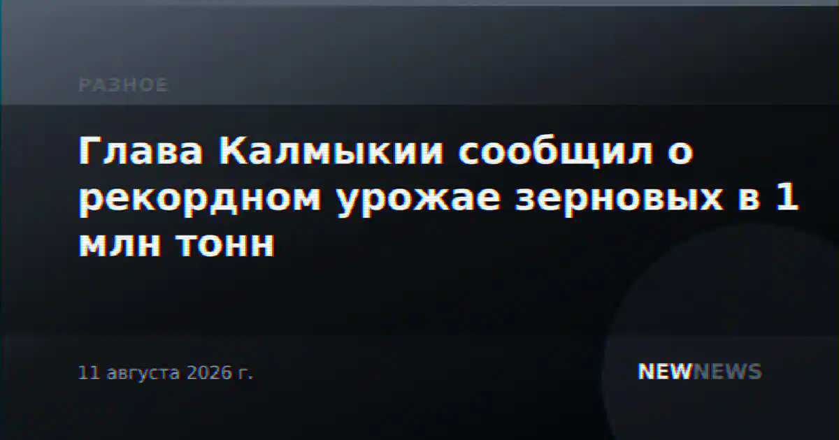 Глава Калмыкии сообщил о рекордном урожае зерновых в 1 млн тонн
