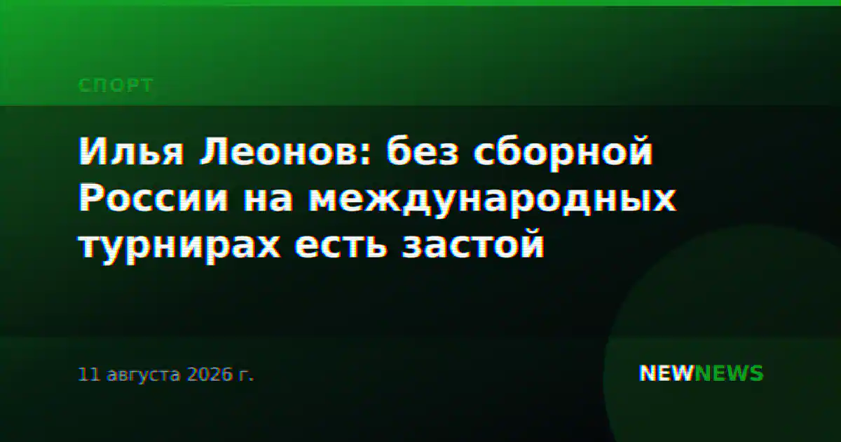 Илья Леонов: без сборной России на международных турнирах есть застой