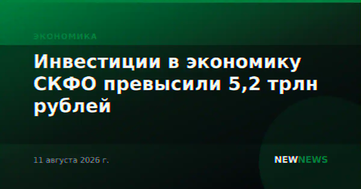 Инвестиции в экономику СКФО превысили 5,2 трлн рублей