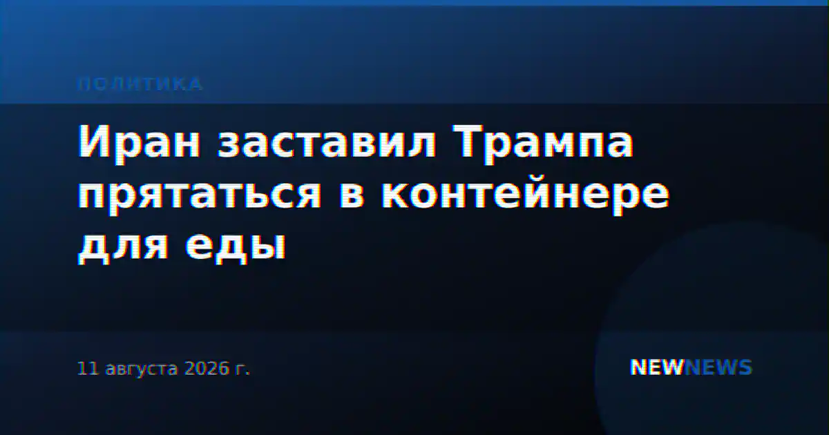 Иран заставил Трампа прятаться в контейнере для еды