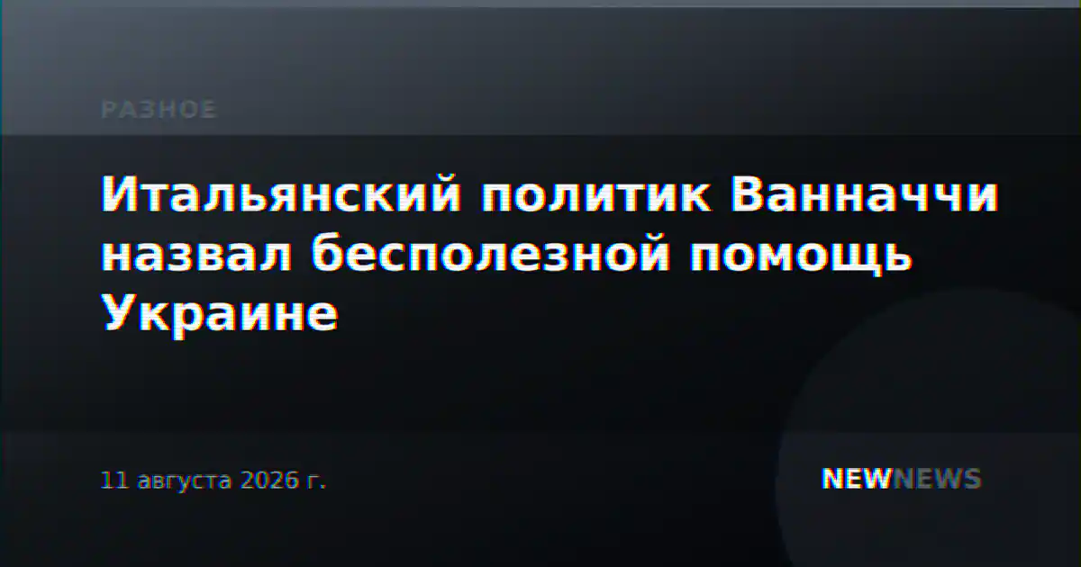 Итальянский политик Ванначчи назвал бесполезной помощь Украине