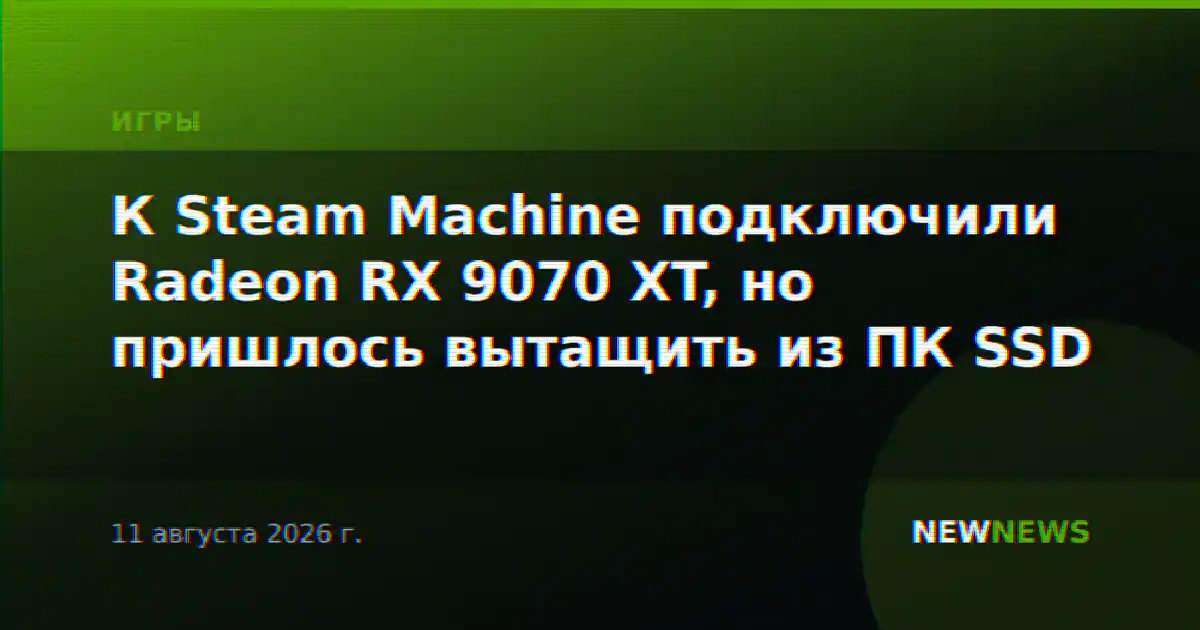 К Steam Machine подключили Radeon RX 9070 XT, но пришлось вытащить из ПК SSD