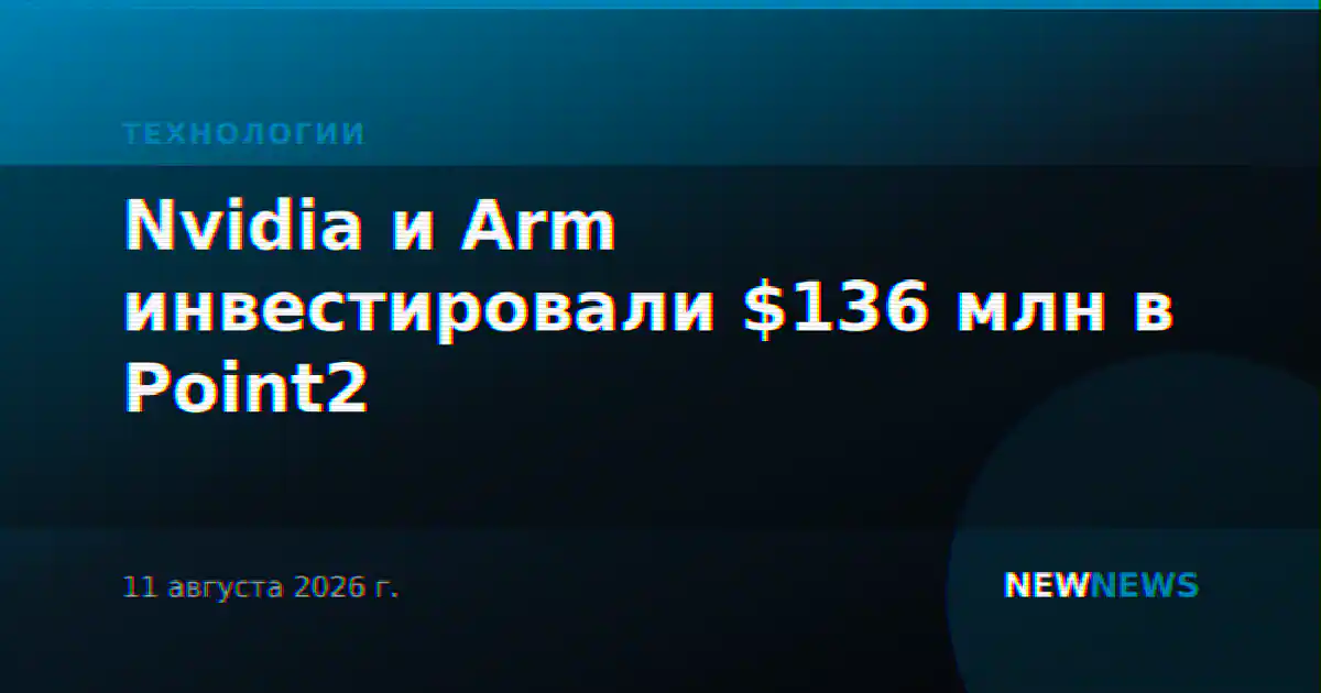 Nvidia и Arm инвестировали $136 млн в Point2