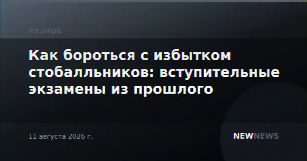 Как бороться с избытком стобалльников: вступительные экзамены из прошлого