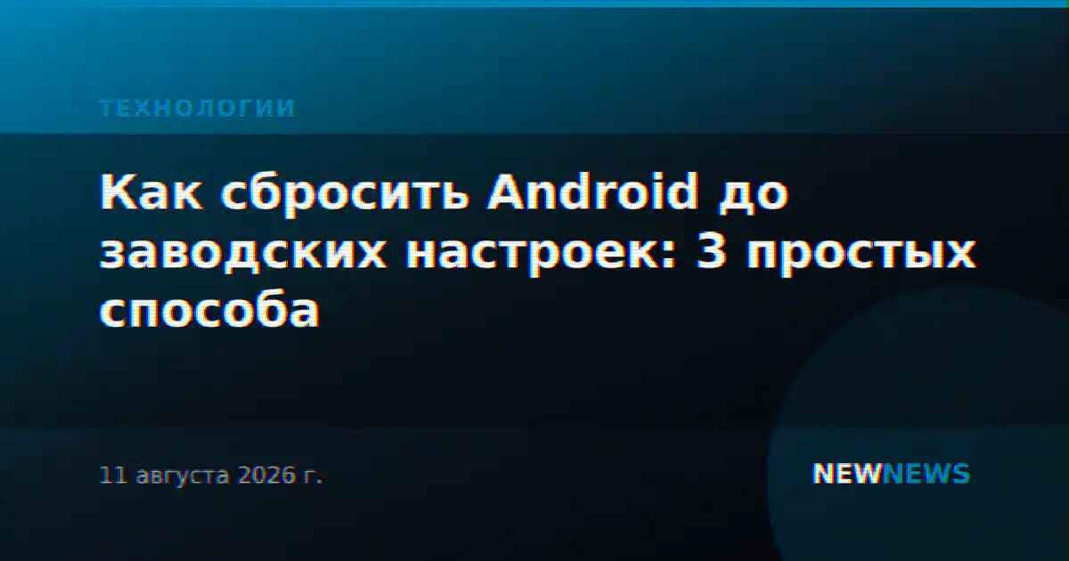 Как сбросить Android до заводских настроек: 3 простых способа