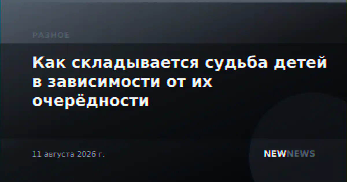 Как складывается судьба детей в зависимости от их очерёдности