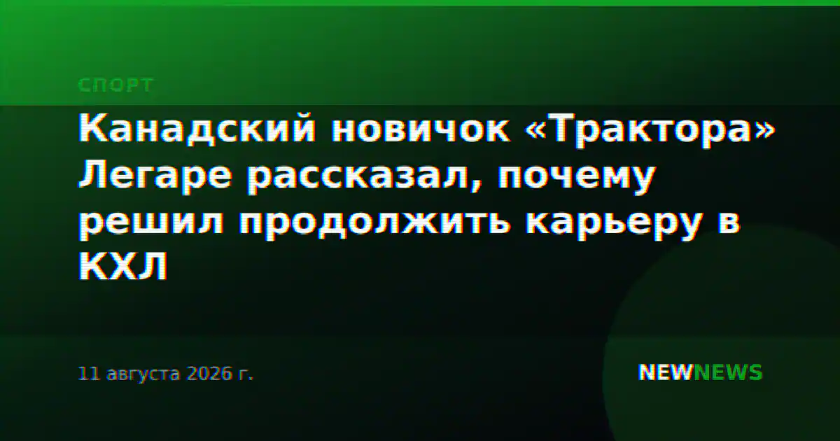 Канадский новичок «Трактора» Легаре рассказал, почему решил продолжить карьеру в КХЛ