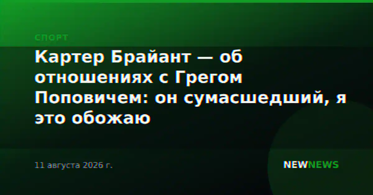 Картер Брайант — об отношениях с Грегом Поповичем: он сумасшедший, я это обожаю