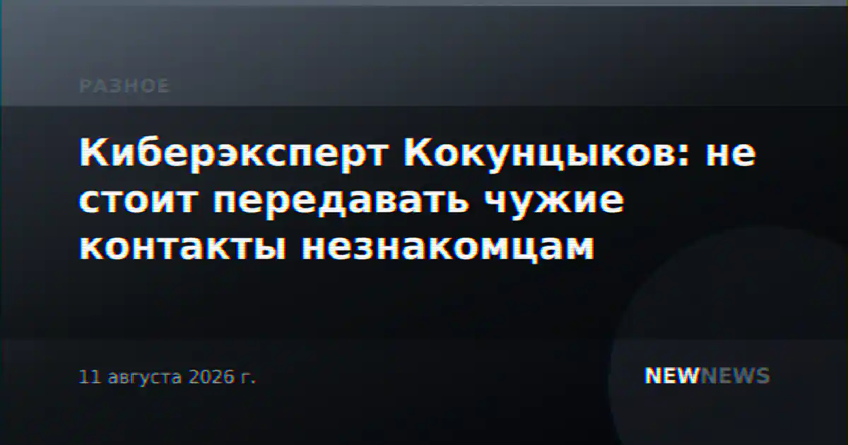 Киберэксперт Кокунцыков: не стоит передавать чужие контакты незнакомцам